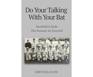Do Your Talking With Your Bat: Baseball & Dads. The lessons we learned.
