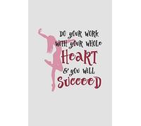 Do Your Work With Your Whole Heart And You Will Succeed: 2019 Weekly Planner For Dance Students And Ballet Teachers