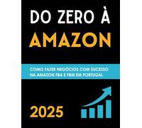 Do Zero à Amazon: Como fazer Negócios com Sucesso na Amazon em Portugal: Como Vender na Amazon FBA e FBM