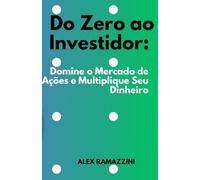 Do Zero ao Investidor: Domine o Mercado de Ações e Multiplique Seu Dinheiro: Domine o Mercado de Ações e Multiplique Seu Dinheiro
