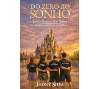 Do Zero ao Sonho: Insista, Persista e Não Desista - Da dívida à conquista do sonho Disney