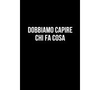 Dobbiamo capire chi fa cosa: Taccuino per appunti. Quaderno divertente per un collega, amico, amica. Umorismo da ufficio.