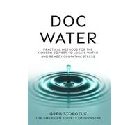 Doc Water: Practical Methods for the Modern Dowser to Locate Water and Remedy Geopathic Stress