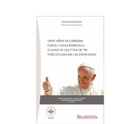DOCE AÑOS DE CAMINAR CON EL PAPA FRANCISCO: CLAVES DE LECTURA DE UN PONTIFICADO EN LAS FRONTERAS