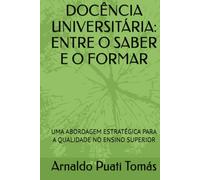 DOCÊNCIA UNIVERSITÁRIA: ENTRE O SABER E O FORMAR: UMA ABORDAGEM ESTRATÉGICA PARA A QUALIDADE NO ENSINO SUPERIOR