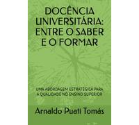 DOCÊNCIA UNIVERSITÁRIA: ENTRE O SABER E O FORMAR: UMA ABORDAGEM ESTRATÉGICA PARA A QUALIDADE NO ENSINO SUPERIOR