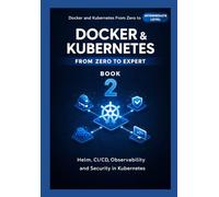 Docker and Kubernetes Zero to Expert: Helm, CI/CD, Observability and Security in Kubernetes
