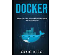 Docker: Complete Guide To Docker For Beginners And Intermediates