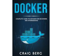 Docker: Complete Guide To Docker For Beginners And Intermediates