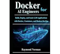 Docker for AI Engineers: Build, Deploy, and Scale LLM Applications with Docker, Containers, and Modern DevOps
