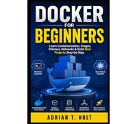 Docker for Beginners: Learn Containerization, Images, Volumes, Networks & Build Real Projects Step-by-Step