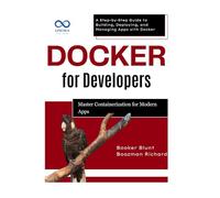 Docker for Developers: Master Containerization for Modern Apps: A Step-by-Step Guide to Building, Deploying, and Managing Apps with Docker