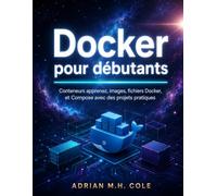 Docker pour débutants: Conteneurs apprenez, images, fichiers Docker, et Compose avec des projets pratiques