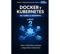 Docker y Kubernetes de Cero a Experto: Helm, CI/CD, Observabilidad y Seguridad en Kubernetes