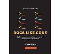 Docs Like Code: Collaborate and Automate to Improve Technical Documentation