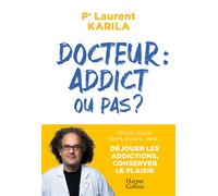 Docteur : addict ou pas ? Alcool, sucre, sport, écrans, sexe.. Déjouer les addictions; conserver le plaisir - Dr Laurent Karila - Harpercollins - broché - Essai