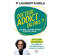 Docteur : addict ou pas ?: Alcool, sucre, sport, écrans, sexe... Un guide accessible pour déjouer les addictions et conserver l