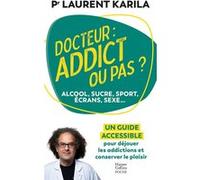 Docteur : addict ou pas ? – Alcool, sucre, sport, écrans, sexe... – Un guide accessible