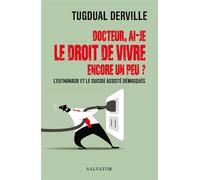 Docteur, ai-je le droit de vivre encore un peu ? L'euthanasie et le suicide assisté démasqués - Tugdual Derville - Salvator - broché - Essai