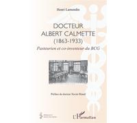 Docteur Albert Calmette (1863-1933) Pasteurien et co-inventeur du BCG - Henri Lamendin - L'harmattan - broché - Essai