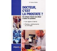 Docteur, c'est la prostate ?: Tout sur la prostate, ses troubles, ses traitements