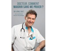 Docteur, comment maigrir sans me priver ?: Les secrets de 40 ans de pratique