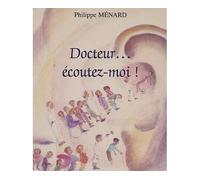 Docteur… écoutez-moi ! - Philippe Menard - L'harmattan - broché - Essai