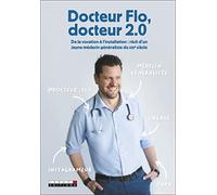 Docteur FLo, docteur 2.0: De la vocation à l'installation: récit d'un jeune médecin généraliste du XXIe