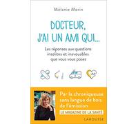 Docteur, j'ai un ami qui...: Les réponses aux questions insolites et inavouables que vous vous posez