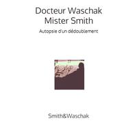 Docteur Waschak / Mister Smith: Autopsie d'un dédoublement