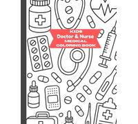 Doctor and Nurse Coloring Book for Kids: Coloring Book for kids to help them become comfortable with going to the Doctor or for Surgery: Features: Doctors, Nurses, Kids, Medical Equipment and More!