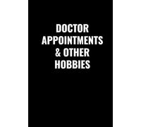 DOCTOR APPOINTMENTS & OTHER HOBBIES: A Funny Medical Notebook for Patients, Adults & Healthcare Workers | Hilarious Appointment Journal, Daily Log Book & Gag Gift for Men and Women