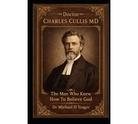 Doctor Charles Cullis MD: The Man Who Knew How To Believe God
