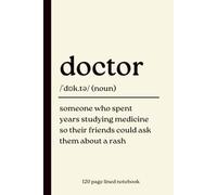 Doctor Notebook: Someone Who Spent Years Studying Medicine So Their Friends Could Ask Them About a Rash: Funny 120-Page Lined Dictionary Definition ... Birthday, Christmas & Medical Gift