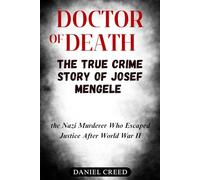 DOCTOR OF DEATH The True Crime Story of Josef Mengele: the Nazi Murderer Who Escaped Justice After World War II