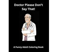 Doctor, Please Don’t Say That!: Teens and Adult Humorous Coloring Book