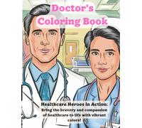 Doctor’s Coloring Book: Healthcare Heroes in Action: Bring the bravery and compassion of healthcare to life with vibrant colors!