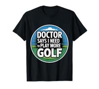 Doctor Says I Need to Play More Golf - T-Shirt