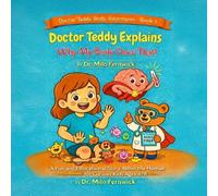 Doctor Teddy Explains Why My Body Does That! A Fun and Educational Story About the Amazing Human Body, Sickness, and Healing - for Curious Kids Ages 4-8