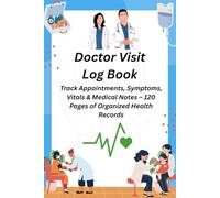 Doctor Visit Log Book: Medical Appointment Tracker to Record Symptoms, Vitals, Diagnoses & Prescriptions - 120 Pages for Organized Health Management