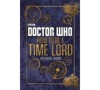 Doctor Who: How To Be A Time Lord - The Official Guide