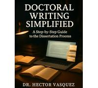 Doctoral Writing Simplified: A Step-by-Step Guide to the Dissertation Process