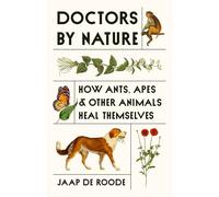 Doctors by Nature: How Ants, Apes and Other Animals Heal Themselves