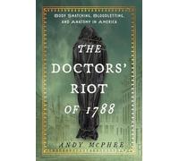 Doctors' Riot of 1788: Body Snatching, Bloodletting, and Anatomy in America