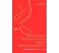 Doctrina Pentecostal para Principiantes: Comprendiendo los Fundamentos de la Fe