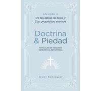 Doctrina y Piedad: Volumen III, De las obras de Dios y sus propósitos eternos: Manuales de Teología sistemática Reformada