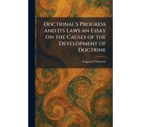 Doctrinal's Progress and Its Laws an Essay on the Causes of the Development of Doctrine
