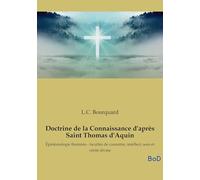 Doctrine de la Connaissance d'après Saint Thomas d'Aquin: Épistémologie thomiste - facultés de connaître, intellect, sens et vérité divine