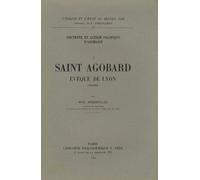 Doctrine Et Action Politique D'agobard - Volume 1, Saint Agobard, Évêque De Lyon (760-840)