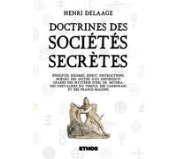 Doctrines des sociétés secrète Ou épreuves, régimes, esprit, instructions, moeurs des initiés aux différents grades des mystères... - Henri Delaage - Ethos Eds - broché - Essai